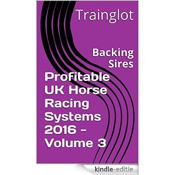 Profitable UK Horse Racing Systems 2016 - Volume 3: Backing Sires (English Edition) [Kindle-editie]