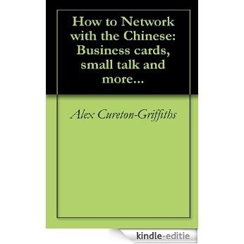 How to Network with the Chinese: Business cards, small talk and more... (English Edition) [Kindle-editie]