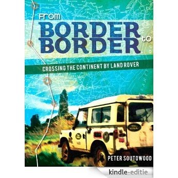 From Border to Border:  Crossing the Continent by Land Rover (English Edition) [Kindle-editie]