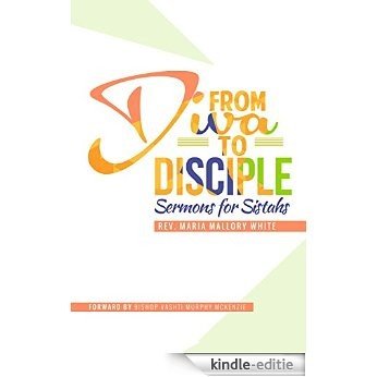 From Diva to Disciple: Sermons for Sistahs (English Edition) [Kindle-editie]