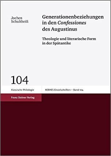 Generationenbeziehungen In Den Confessiones Des Augustinus: Theologie Und Literarische Form In der Spatantike