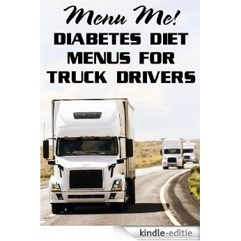Diabetes Diet Menus for Truck Drivers MENU-ME! (English Edition) [Kindle-editie]