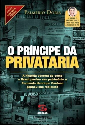 O Príncipe da Privataria. A História Secreta de Como o Brasil Perdeu Seu Patrimônio