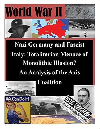 Nazi Germany and Fascist Italy: Totalitarian Menace of Monolithic Illusion? an Analysis of the Axis Coalition