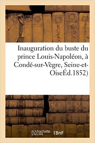 Télécharger Inauguration du buste du prince Louis-Napoléon, à Condé-sur-Vègre, le 18 janvier 1852