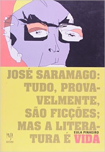 José Saramago. Tudo Provavelmente São Ficções Mas A Literatura É Vida