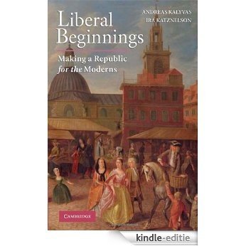 Liberal Beginnings: Making a Republic for the Moderns [Kindle-editie]