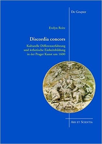Discordia Concors: Kulturelle Differenzerfahrung Und Asthetische Einheitsbildung in Der Prager Kunst Um 1600