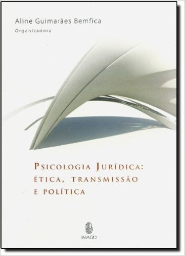 Psicologia Jurídica. Ética, Transmissão e Politica