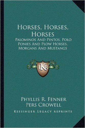 Horses, Horses, Horses: Palominos and Pintos, Polo Ponies and Plow Horses, Morgans and Mustangs