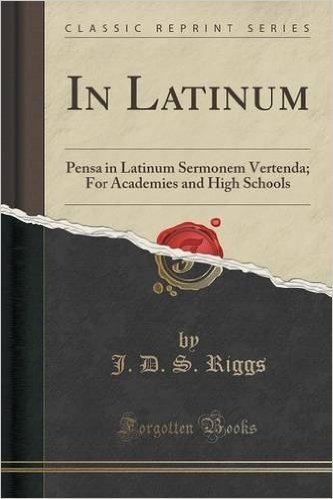 In Latinum: Pensa in Latinum Sermonem Vertenda; For Academies and High Schools (Classic Reprint)