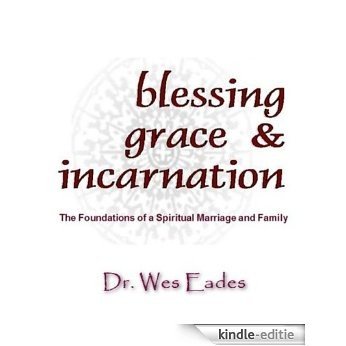 Blessing, Grace, and Incarnation: The Foundations of a Spiritual Marriage and Family (Practical Spirituality Book 1) (English Edition) [Kindle-editie]