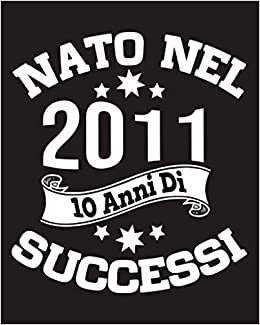 indir Nato Nel 2011, 10 Anni Di Successi: Idee Regalo per 10 Anniversario notebook , Regalo Ragazza 10, Anni 10 Regalo Anniversario, Agenda Quaderno Regali