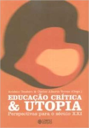 Educação Crítica & Utopia. Perspectivas Para o Século XXI