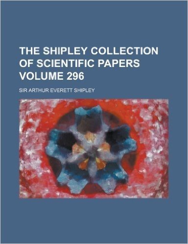 The Shipley Collection of Scientific Papers Volume 296