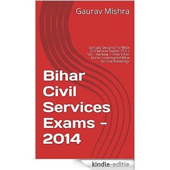 Bihar Civil Services Exams - 2014: Specially Designed for Bihar Civil Services Exams ( PCS + SSC + Banking + Other Bihari Exams )  covering  full Bihar General Knowledge (English Edition) [Kindle-editie]
