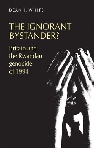 The Ignorant Bystander?: Britain and the Rwandan Genocide of 1994