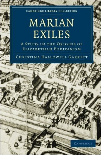 The Marian Exiles: A Study in the Origins of Elizabethan Puritanism