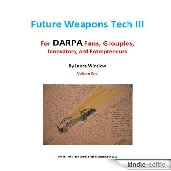 Future Weapons Tech III - For DARPA Fans, Groupies, Innovators and Entrepreneurs (English Edition) [Kindle-editie]
