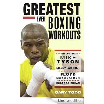 Greatest Ever Boxing Workouts - including Mike Tyson, Manny Pacquiao, Floyd Mayweather, Roberto Duran [Kindle-editie]