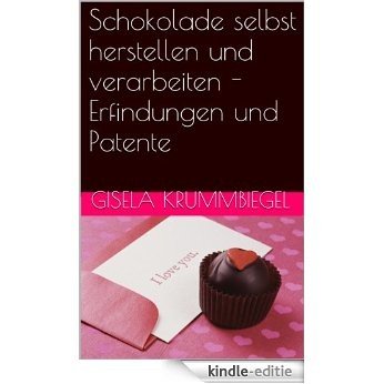 Schokolade selbst herstellen und verarbeiten - Erfindungen und Patente (German Edition) [Kindle-editie]
