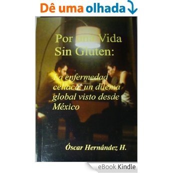 Por una Vida sin Gluten: La Enfermedad Celiaca, un dilema global vista desde México (Spanish Edition) [eBook Kindle]