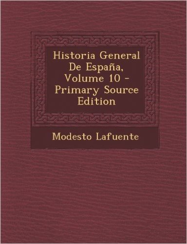 Historia General de Espana, Volume 10 - Primary Source Edition