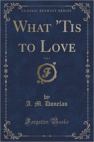 What 'Tis to Love, Vol. 1 (Classic Reprint)