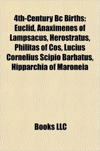 4th-Century BC Births: Euclid, Anaximenes of Lampsacus, Herostratus, Philitas of Cos, Lucius Cornelius Scipio Barbatus, Hipparchia of Maronei