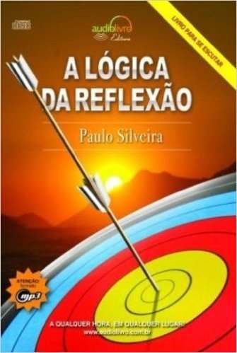 A Lógica Da Reflexão. Paulo Silveira - Audiolivro