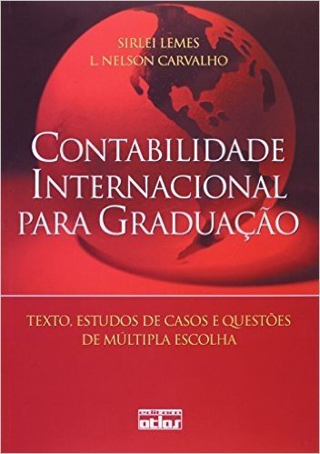 Contabilidade Internacional Para Graduação. Textos, Estudos de Casos e Questões de Múltipla Escolha
