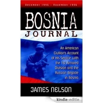 Bosnia Journal: An American Civilian's Account of His Service with the 1st Armored Division and the Russian Brigade in Bosnia﻿, by James Nelson (English Edition) [Kindle-editie]