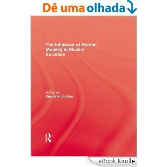 The Influence Of Human Mobility In Muslim Societies (Islamic Area Studies) [eBook Kindle] baixar