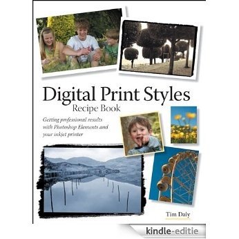 Digital Print Styles Recipe Book: Getting professional results with Photoshop Elements and your inkjet printer [Kindle-editie]
