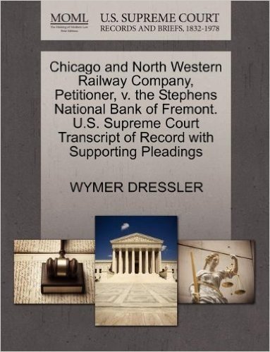 Chicago and North Western Railway Company, Petitioner, V. the Stephens National Bank of Fremont. U.S. Supreme Court Transcript of Record with Supporti baixar