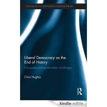 Liberal Democracy as the End of History: Fukuyama and Postmodern Challenges (Routledge Innovations in Political Theory) [Kindle-editie]