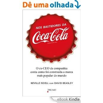 Nos bastidores da Coca-Cola: O Ex-CEO da companhia conta como foi construída a marca mais popular do mundo [eBook Kindle]