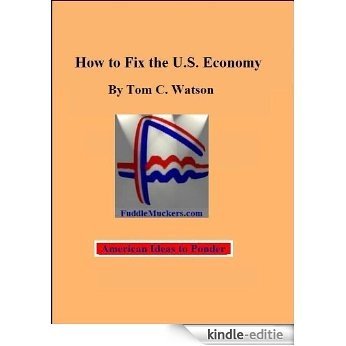 How To Fix The U.S. Economy by Tom C Watson (English Edition) [Kindle-editie]