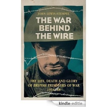The War Behind the Wire: The Life, Death and Glory of British Prisoners of War, 1914-18 (English Edition) [Kindle-editie]