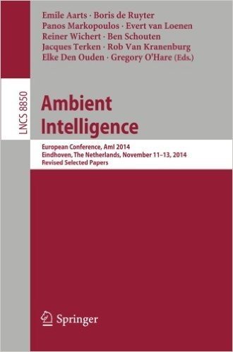 Ambient Intelligence: European Conference, Ami 2014, Eindhoven, the Netherlands, November 11-13, 2014. Revised Selected Papers
