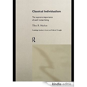 Classical Individualism: The Supreme Importance of Each Human Being (Routledge Studies in Social and Political Thought) [Kindle-editie]
