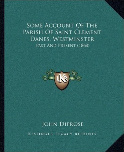 Some Account of the Parish of Saint Clement Danes, Westminster: Past and Present (1868)
