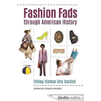 Fashion Fads Through American History: Fitting Clothes into Context: Fitting Clothes into Context [Kindle-editie]