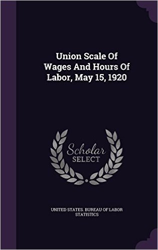 Union Scale of Wages and Hours of Labor, May 15, 1920