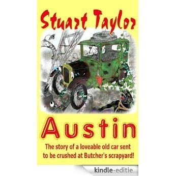 Austin: The story of a loveable old car sent to be crushed at Butcher's scrapyard (The Austin Chronicles Children's Adventure Series Book 1) (English Edition) [Kindle-editie]