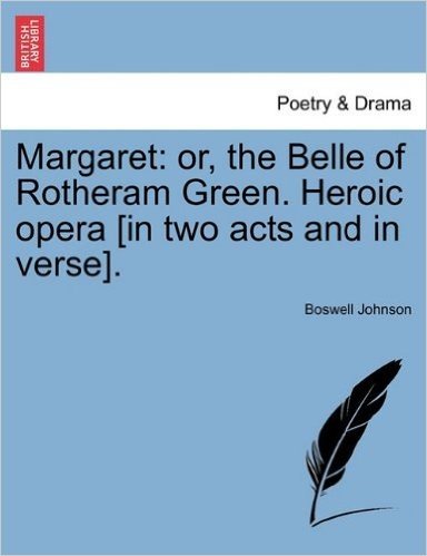 Margaret: Or, the Belle of Rotheram Green. Heroic Opera [In Two Acts and in Verse].