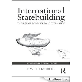 International Statebuilding: The Rise of Post-Liberal Governance (Critical Issues in Global Politics) [Kindle-editie]