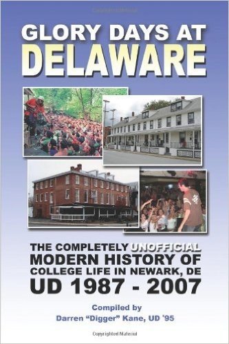 Glory Days at Delaware: The Completely Unofficial Modern History of College Life in Newark, de Ud 1987 - 2007