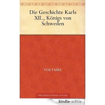 Die Geschichte Karls XII., Königs von Schweden (German Edition) [Kindle-editie]