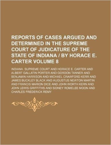 Reports of Cases Argued and Determined in the Supreme Court of Judicature of the State of Indiana by Horace E. Carter Volume 8